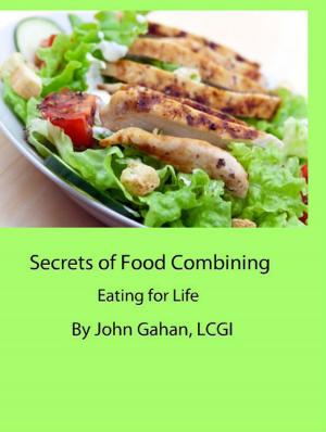 Cover of the book Secrets of Food Combining: Eating for Life by John Gahan, LCGI