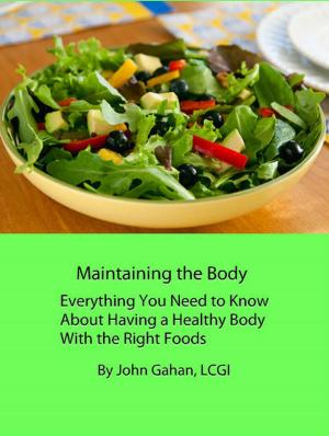 Cover of the book Maintaining the Body Everything You Need to Know About Having a Healthy Body With the Right Foods by Patricia Green, Carolyn Hemming