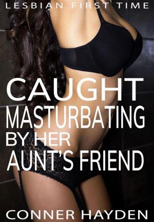 Book cover of Lesbian First Time - Caught Masturbating by Her Aunt’s Friend