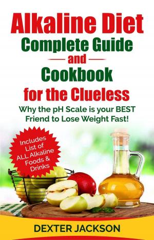 Book cover of Alkaline Diet Complete Guide and Cookbook for the Clueless: Why the PH Scale is your BEST Friend to Lose Weight Fast!