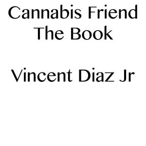 Cover of the book Cannabis Friend The Book by Vincent Diaz
