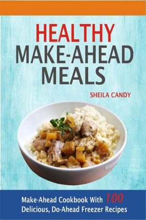 Cover of the book Healthy Make-Ahead Meals: Make-Ahead Cookbook With 100 Delicious, Do-Ahead Freezer Recipes by Lola Cross
