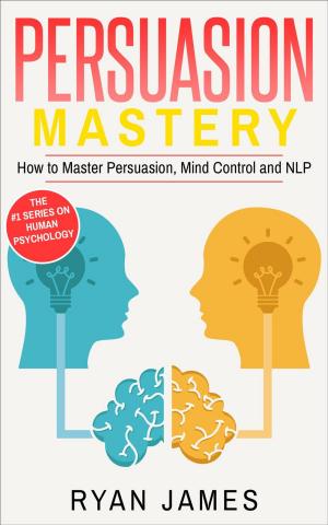 bigCover of the book Persuasion: Mastery- How to Master Persuasion, Mind Control and NLP by 