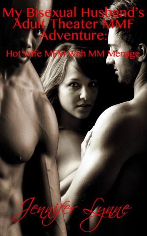 Cover of the book My Bisexual Husband’s Adult Theater MMF Adventure: Hot Wife MFM With MM Ménage by Jennifer Lynne