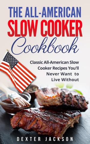 Book cover of The All-American Slow Cooker Cookbook: 120 Classic All-American Slow Cooker Recipes You’ll Never Want to Live Without