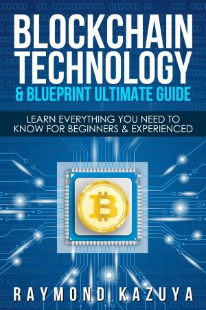 Book cover of BlockChain Technology & Blueprint Ultimate Guide: Learn Everything You Need To Know For Beginners & Experienced