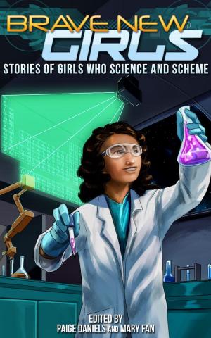 Cover of the book Brave New Girls: Stories of Girls Who Science and Scheme by Laurence MacNaughton