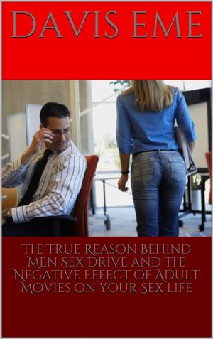 Book cover of The True Reason Behind Men Sex Drive and the Negative Effect of Adult Movies on Your Sex Life
