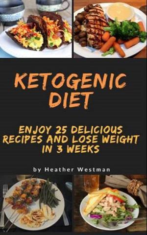 Cover of the book Ketogenic diet: Enjoy 25 Delicious Recipes and Lose Weight in 3 Weeks by Elena Upton, Ph.D.