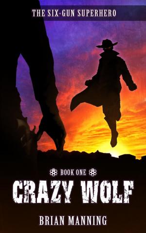 Cover of Crazy Wolf: The Six-Gun Superhero Book One