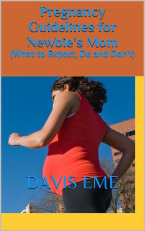 Cover of the book Pregnancy Guidelines for Newbie’s Mom (What to Expect, Do and Don’t) by Davis Eme, Kommy Kay