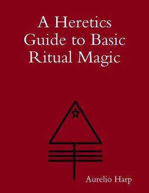 Cover of the book A Heretics Guide to Basic Ritual Magic by Strider Marcus Jones