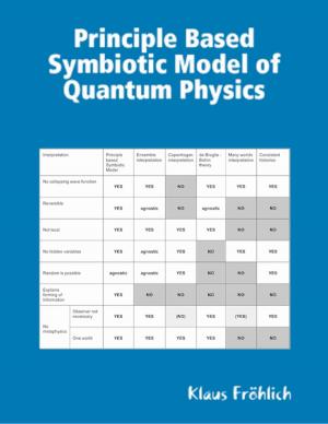 Cover of the book Principle Based Symbiotic Model of Quantum Physics by Tony Kelbrat
