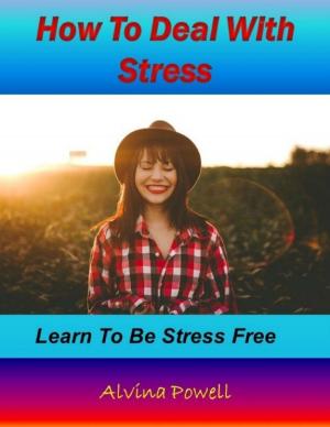 Cover of the book How to Deal With Stress: Learn to Be Stress Free by Luis David Villarreal