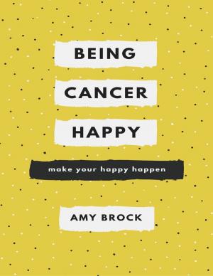Cover of the book Being Cancer Happy: Make Your Happy Happen by Esther Lutzer