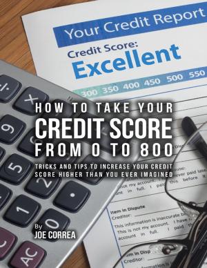 Cover of the book How to Take Your Credit Score from 0 to 800: Tricks and Tips to Increase Your Credit Score Higher Than You Ever Imagined by Raymond Bennett, Bruce Wright
