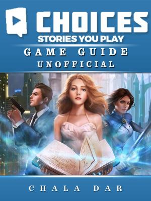 Cover of the book Choices Stories you Play Game Guide Unofficial by Lindsey Goddard