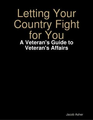 Cover of the book Letting Your Country Fight for You - A Veteran's Guide to Veteran's Affairs by Seyed Mohammad Hosseini Fard, Amin Karimnia