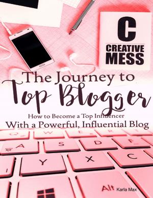 Cover of the book The Journey to Top Blogger - How to Become a Top Influencer With a Powerful, Influential Blog by Kristen Burkhardt-Hanson