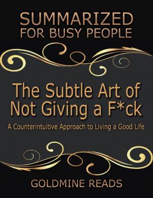 Cover of the book The Subtle Art of Not Giving a F*ck: Summarized for Busy People: A Counterintuitive Approach to Living a Good Life: Based on the Book by Mark Manson by Oakley Dean Baldwin
