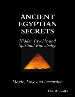 Cover of the book Ancient Egyptian Secrets - Hidden Psychic and Spiritual Knowledge - Magic, Love and Ascension by Ceri'on Mosley