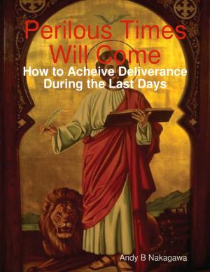 Cover of the book Perilous Times Will Come: How to Acheive Deliverance During the Last Days by T.G. Cooper