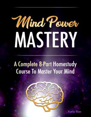 Cover of the book Mind Power Mastery - A Complete 8-Part Homestudy Course to Master Your Mind by Todd Mikosh