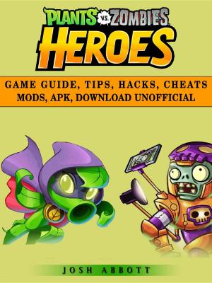 Book cover of Plants vs Zombies Heroes Game Guide, Tips, Hacks, Cheats Mods, Apk, Download Unofficial