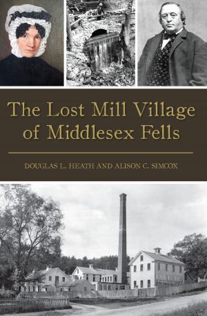 Cover of the book The Lost Mill Village of Middlesex Fells by Max Votolato