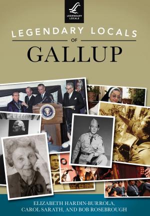 Cover of the book Legendary Locals of Gallup by Kelly Kazek, Wil Elrick