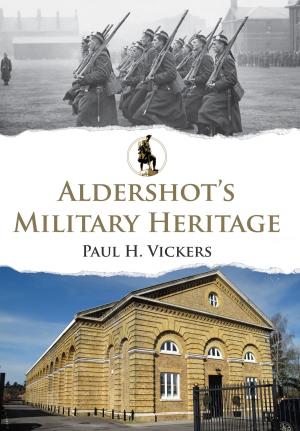 Cover of the book Aldershot's Military Heritage by Ron Hindhaugh