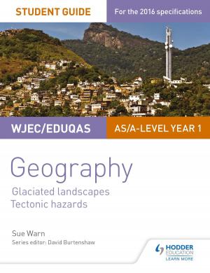 Cover of the book WJEC/Eduqas AS/A-level Geography Student Guide 3: Glaciated Landscapes; Tectonic Hazards by Sam Slater, Steve Waugh, John Wright