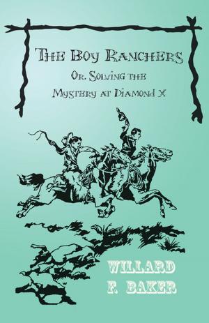 Cover of the book The Boy Ranchers; Or, Solving the Mystery at Diamond X by Alex Moore