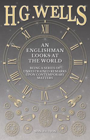 bigCover of the book An Englishman Looks at the World - Being a Series of Unrestrained Remarks Upon Contemporary Matters by 