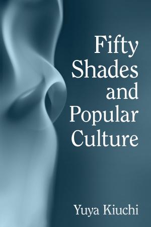 Cover of the book Fifty Shades and Popular Culture by Gib Bodet, P.J. Dragseth