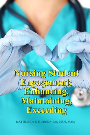 Cover of the book Nursing Student Engagement: Enhancing, Maintaining, Exceeding by Deirde Marie Manley, Ed.D