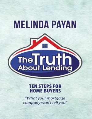 Cover of the book The Truth About Lending: Ten Steps for Home Buyers by Charles W. King