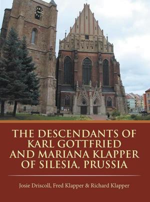 Cover of the book The Descendants of Karl Gottfried and Mariana Klapper of Silesia, Prussia by D. L. Logan