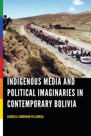 Cover of the book Indigenous Media and Political Imaginaries in Contemporary Bolivia by Diana Atkinson