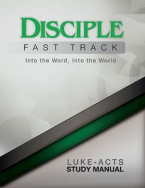 bigCover of the book Disciple Fast Track Into the Word, Into the World Luke-Acts Study Manual by 