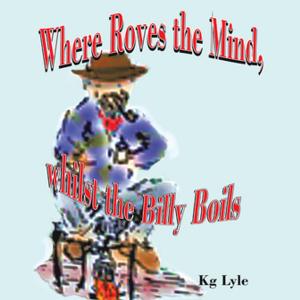 Cover of the book Where Roves the Mind, Whilst the Billy Boils by Steve Dinga