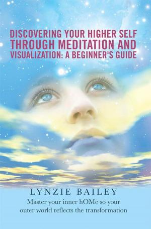 Cover of the book Discovering Your Higher Self Through Meditation and Visualization: a Beginner’S Guide by TaraLynn Majeska