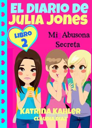 Cover of the book El Diario de Julia Jones - Mi Abusona Secreta by Katrina Kahler, Charlotte Birch