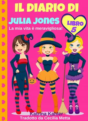 Cover of the book Il diario di Julia Jones - Libro 5 - La mia vita è meravigliosa! by Bernard Levine