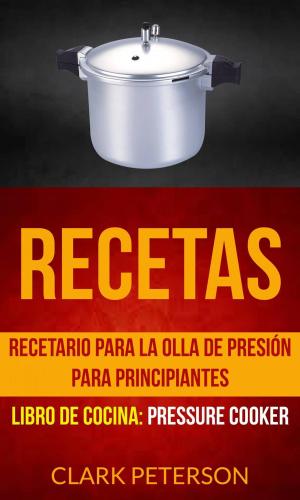 Cover of the book Recetas: Recetario para la olla de presión para principiantes (Libro de cocina: Pressure Cooker) by Joy Wielland