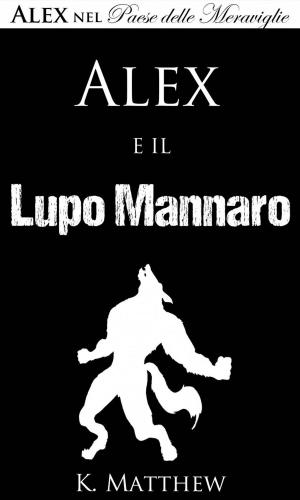 Cover of the book Alex e il Lupo Mannaro (Alex nel Paese delle Meraviglie vol. 4) by Astrid Amara