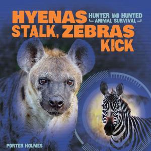 Cover of the book Hyenas Stalk, Zebras Kick by Porter Holmes