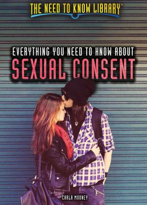 Cover of the book Everything You Need to Know About Sexual Consent by Marie D. Jones