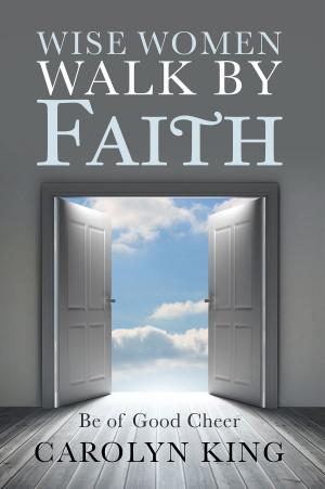 Cover of the book Wise Women Walk by Faith by Juanita R. Ingram Esq.
