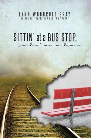 Cover of the book Sittin’ at a Bus Stop, Waitin’ on a Train by Lyle Dockendorf